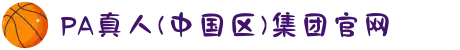 PA真人(中国区)集团官网